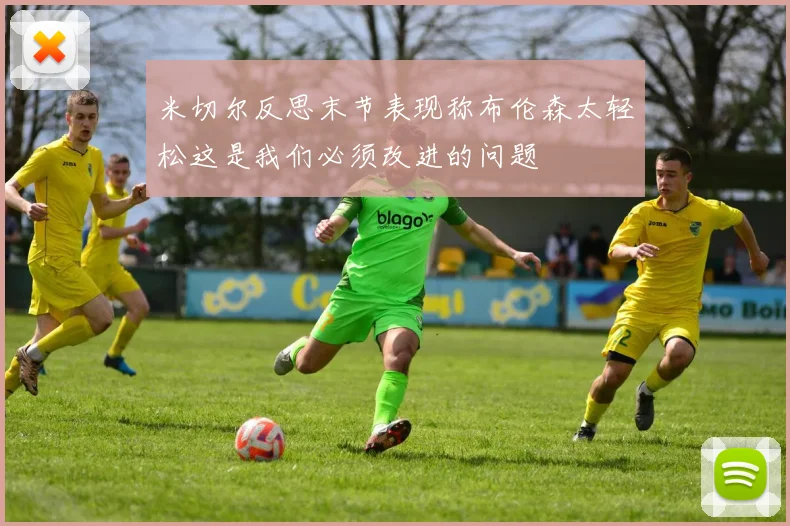 米切尔反思末节表现称布伦森太轻松这是我们必须改进的问题